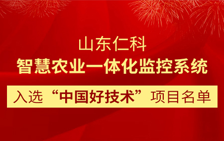 山東仁科智慧農(nóng)業(yè)一體化監(jiān)控系統(tǒng)入選“中國好技術(shù)”項目名單?