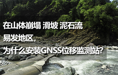 在山體崩塌、滑坡、泥石流易發(fā)地區(qū)，為什么安裝GNSS位移監(jiān)測(cè)站？