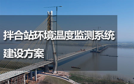 拌合站環(huán)境溫度監(jiān)測(cè)系統(tǒng)建設(shè)方案