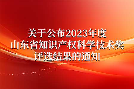 資訊丨2023年度山東省知識產(chǎn)權(quán)科學(xué)技術(shù)獎公示——山東仁科榮譽上榜?